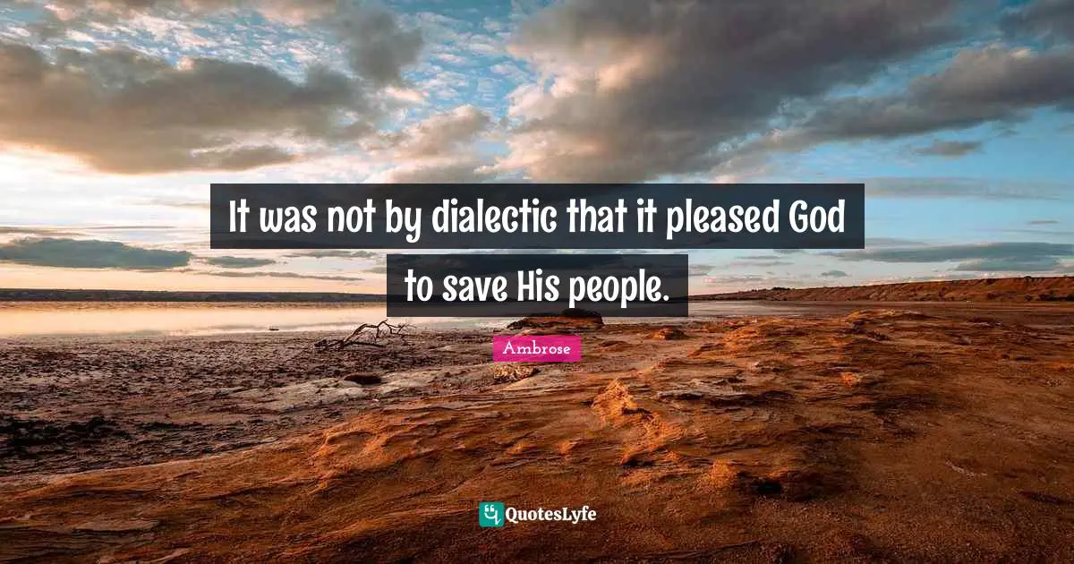 It was not by dialectic that it pleased God to save His people.