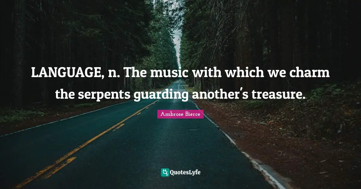 Guarding Quotes: "LANGUAGE, n. The music with which we charm the serpents guarding another's treasure."