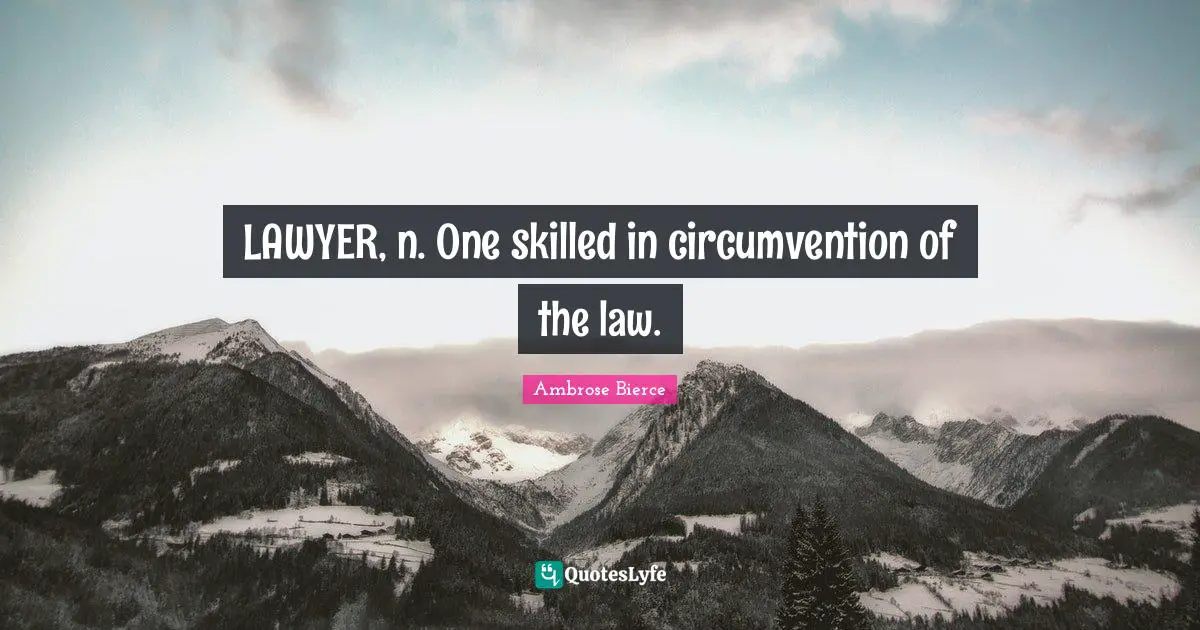 LAWYER, n. One skilled in circumvention of the law.