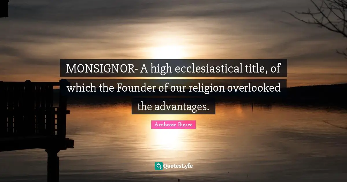 Overlooked Quotes: "MONSIGNOR- A high ecclesiastical title, of which the Founder of our religion overlooked the advantages."