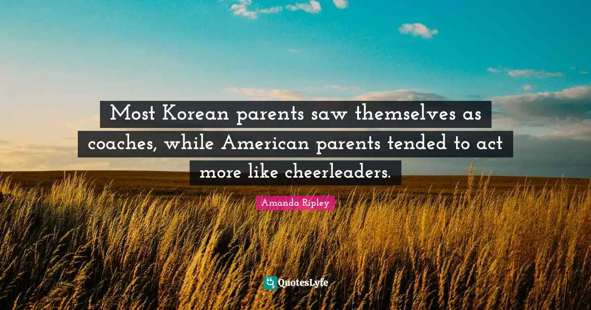 Most Korean parents saw themselves as coaches, while American parents tended to act more like cheerleaders.