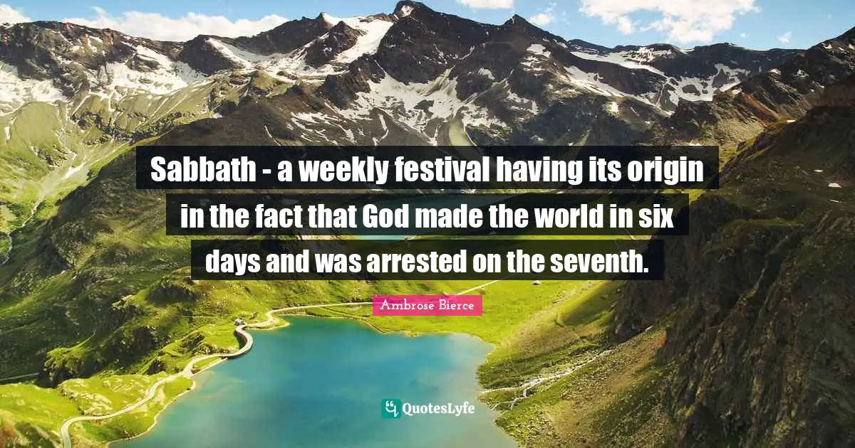 Sabbath - a weekly festival having its origin in the fact that God made the world in six days and was arrested on the seventh.