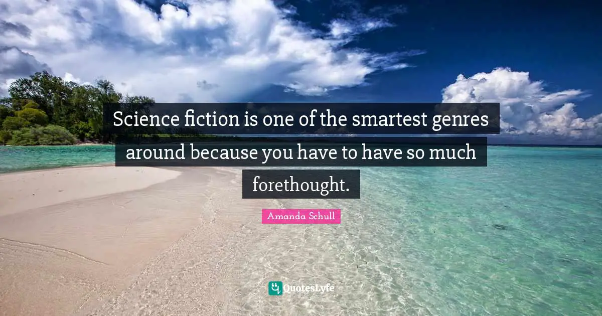 Forethought Quotes: "Science fiction is one of the smartest genres around because you have to have so much forethought."