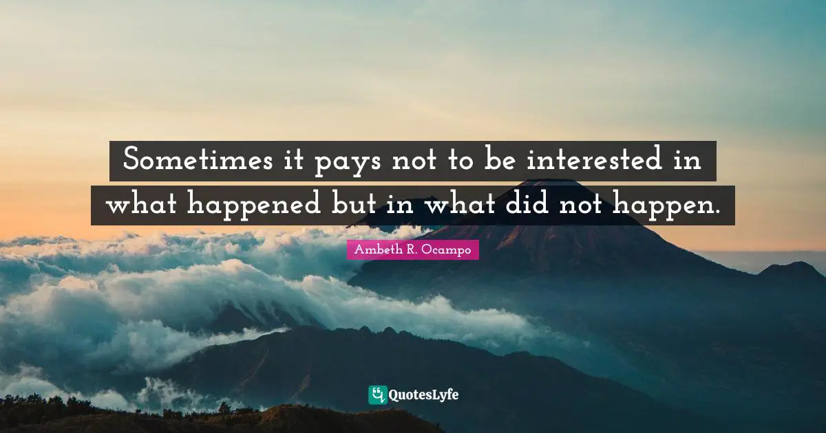 Sometimes it pays not to be interested in what happened but in what did not happen.
