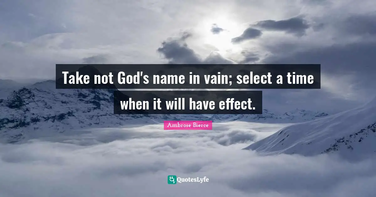 Take not God's name in vain; select a time when it will have effect.