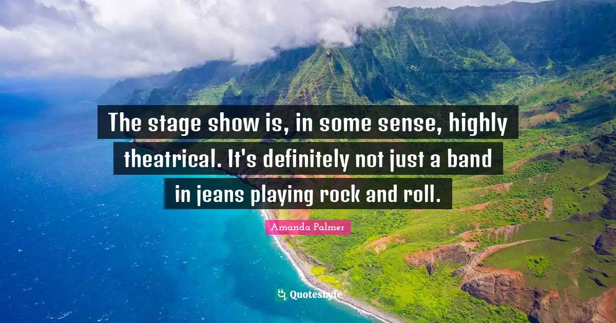 The stage show is, in some sense, highly theatrical. It's definitely not just a band in jeans playing rock and roll.