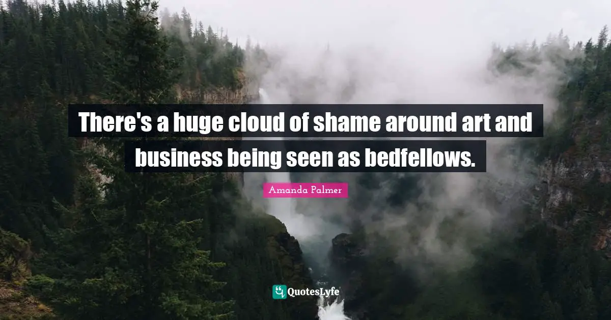 There's a huge cloud of shame around art and business being seen as bedfellows.