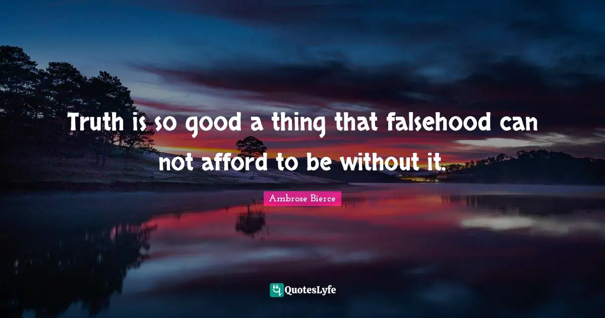 Truth is so good a thing that falsehood can not afford to be without it.