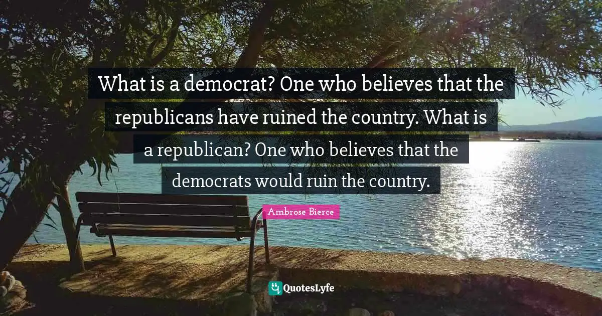 What is a democrat? One who believes that the republicans have ruined the country. What is a republican? One who believes that the democrats would ruin the country.