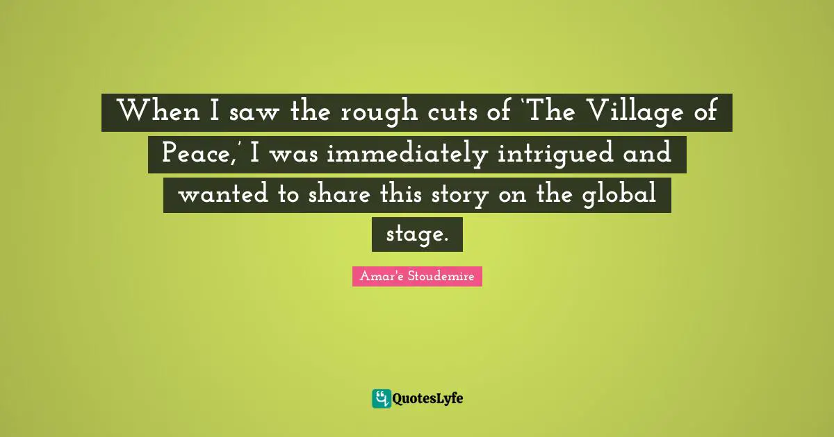When I saw the rough cuts of ‘The Village of Peace,’ I was immediately intrigued and wanted to share this story on the global stage.