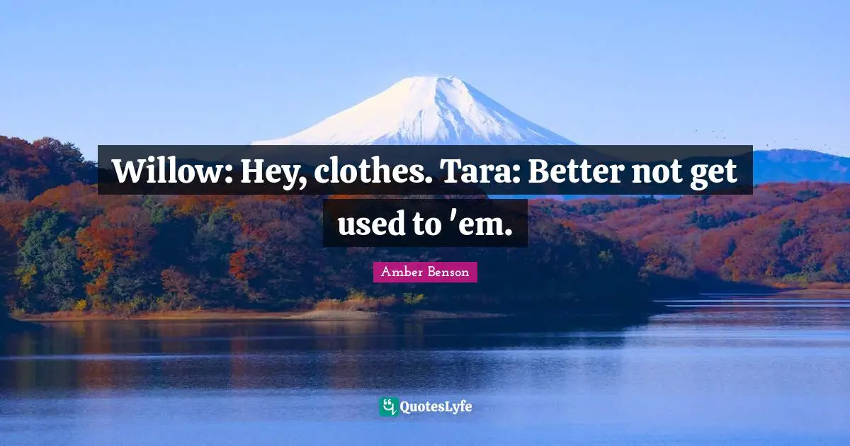 Amber Benson Quotes: "Willow: Hey, clothes. Tara: Better not get used to 'em."