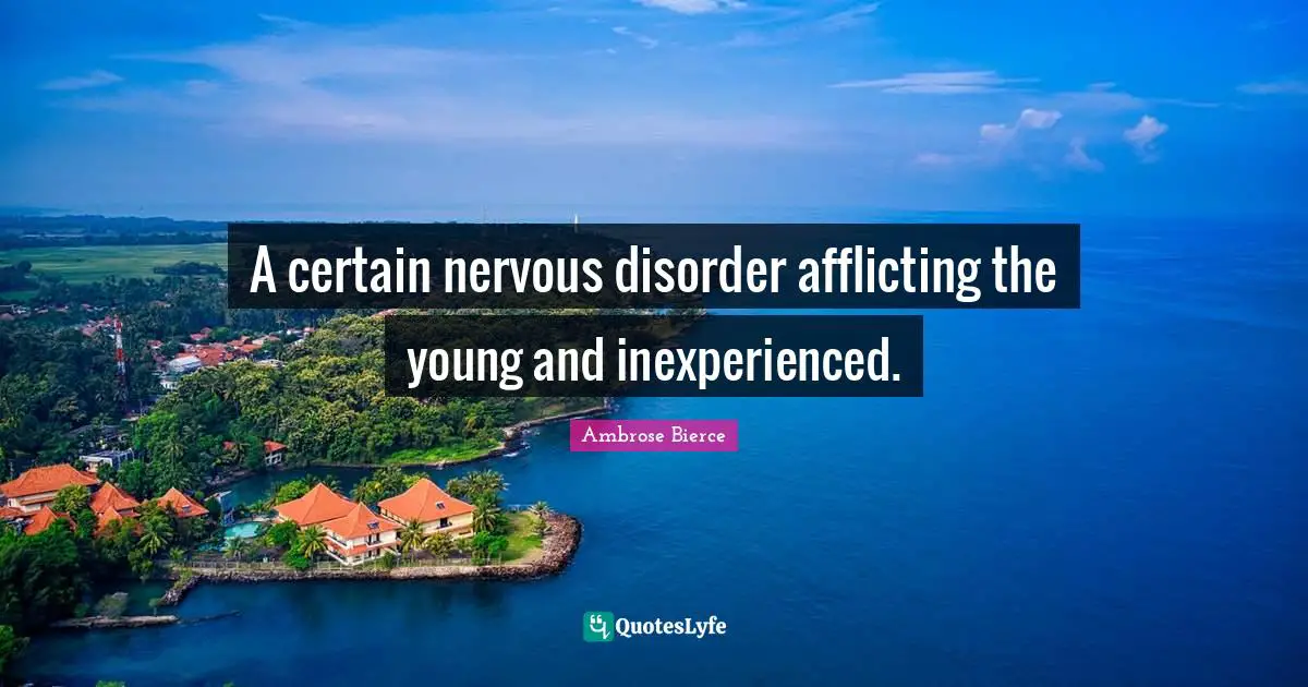 A certain nervous disorder afflicting the young and inexperienced.