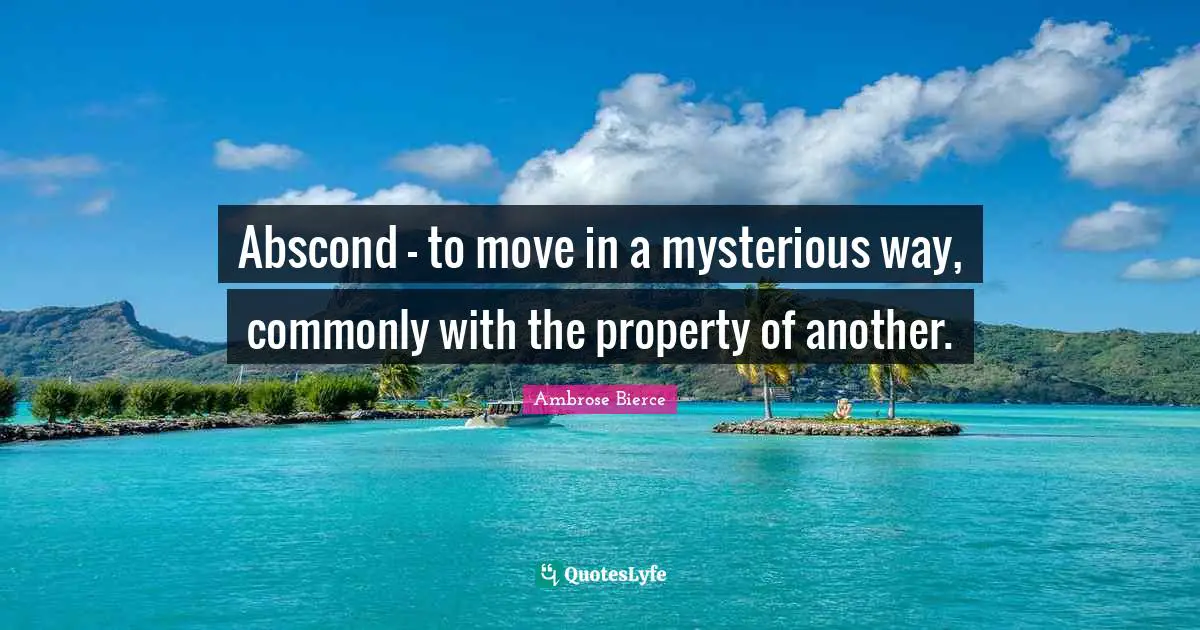 Abscond - to move in a mysterious way, commonly with the property of another.