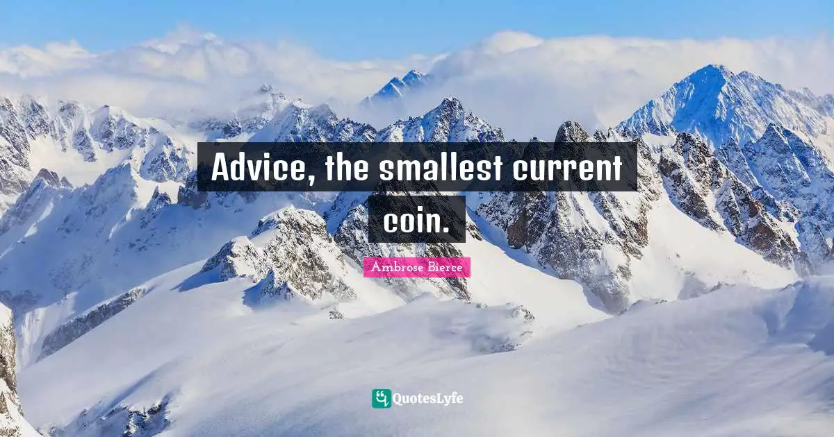 Currents Quotes: "Advice, the smallest current coin."