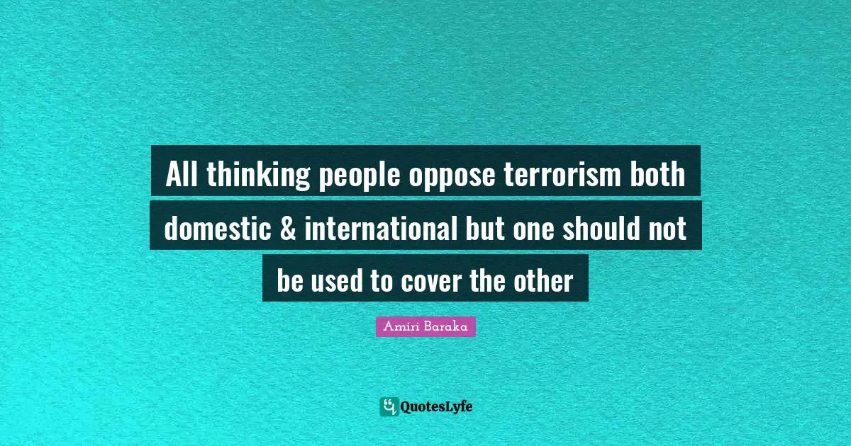 All thinking people oppose terrorism both domestic & international but one should not be used to cover the other