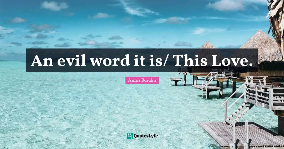 Amiri Baraka Quotes: "An evil word it is/ This Love."