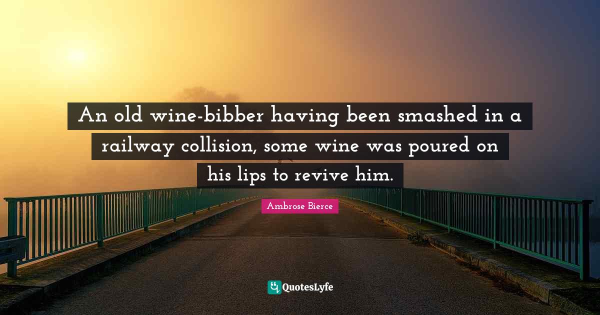 An old winebibber having been smashed in a railway collision, some wi