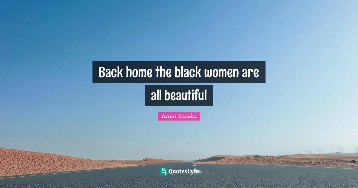 Amiri Baraka Quotes: "Back home the black women are all beautiful"