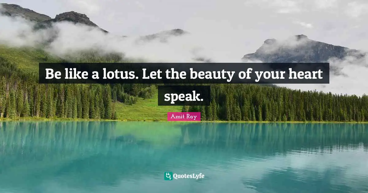 Amit Ray Quotes: "Be like a lotus. Let the beauty of your heart speak."