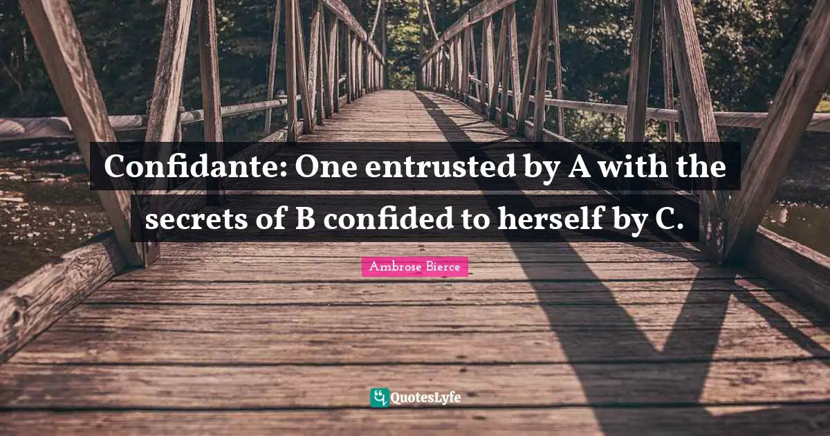Confidante: One entrusted by A with the secrets of B confided to herself by C.