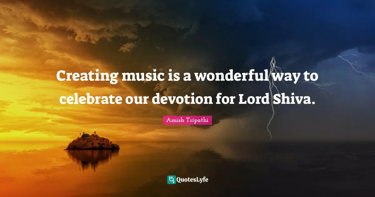 Lord Quotes: "Creating music is a wonderful way to celebrate our devotion for Lord Shiva."