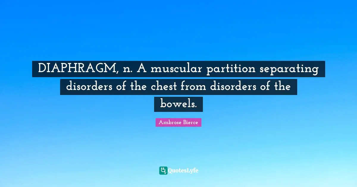 DIAPHRAGM, n. A muscular partition separating disorders of the chest from disorders of the bowels.