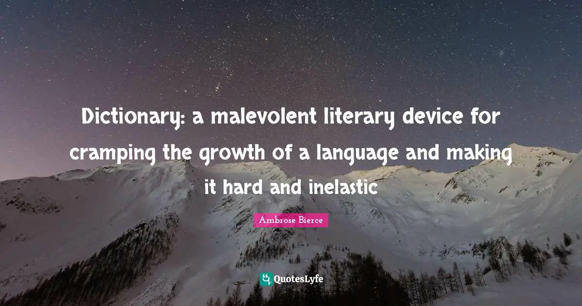 Dictionary: a malevolent literary device for cramping the growth of a language and making it hard and inelastic