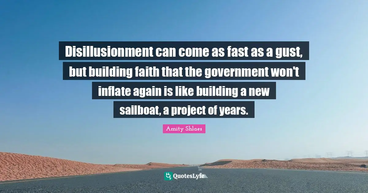 Sailboat Quotes: "Disillusionment can come as fast as a gust, but building faith that the government won't inflate again is like building a new sailboat, a project of years."