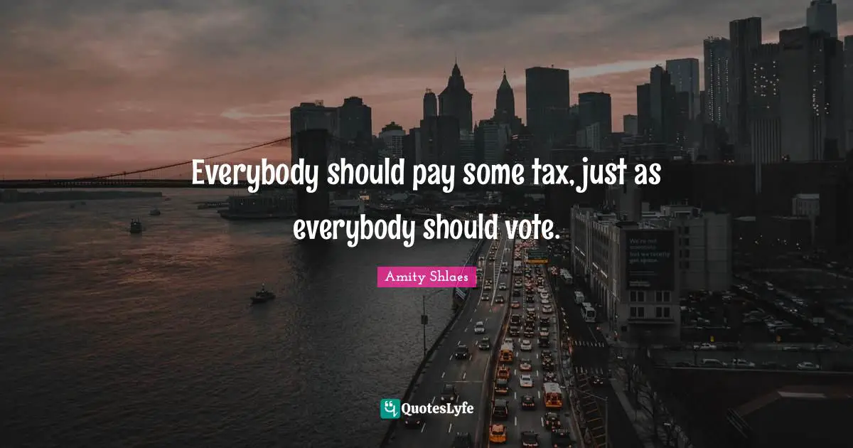 Everybody should pay some tax, just as everybody should vote.