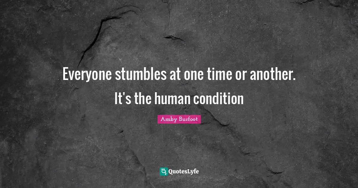 Amby Burfoot Quotes: "Everyone stumbles at one time or another. It's the human condition"