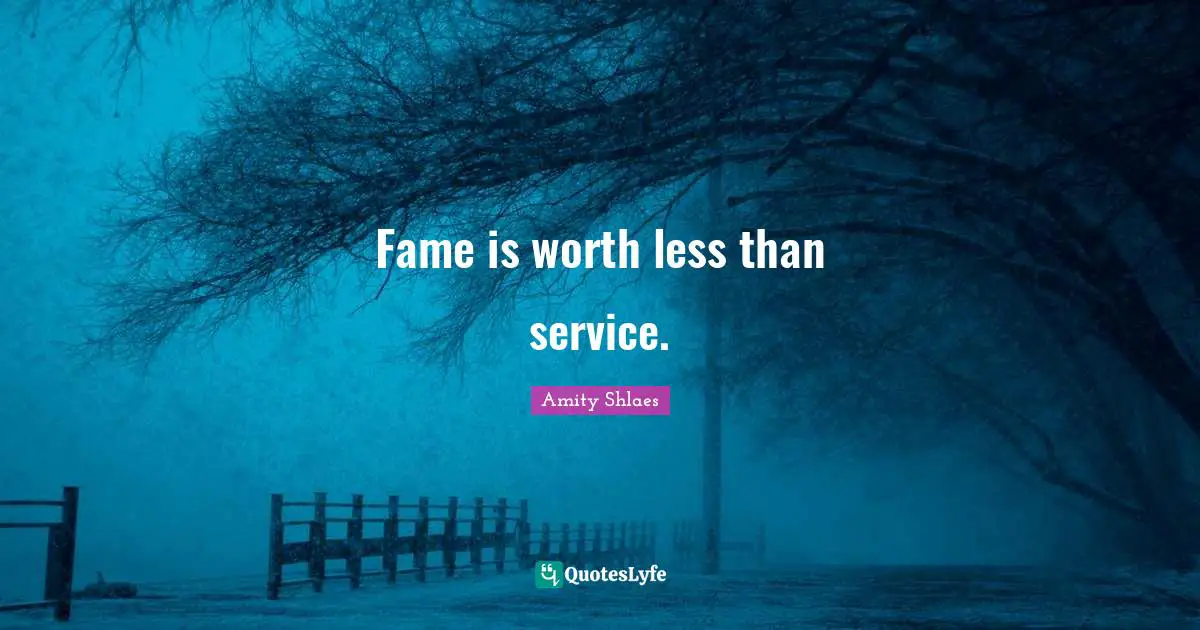 Fame is worth less than service.
