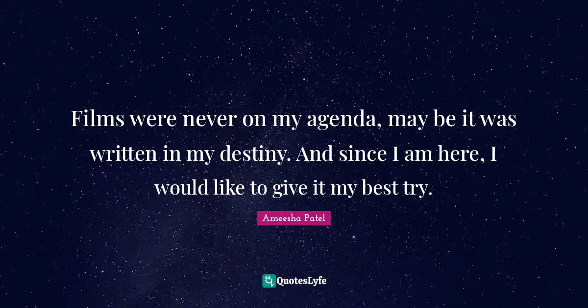 Films were never on my agenda, may be it was written in my destiny. And since I am here, I would like to give it my best try.