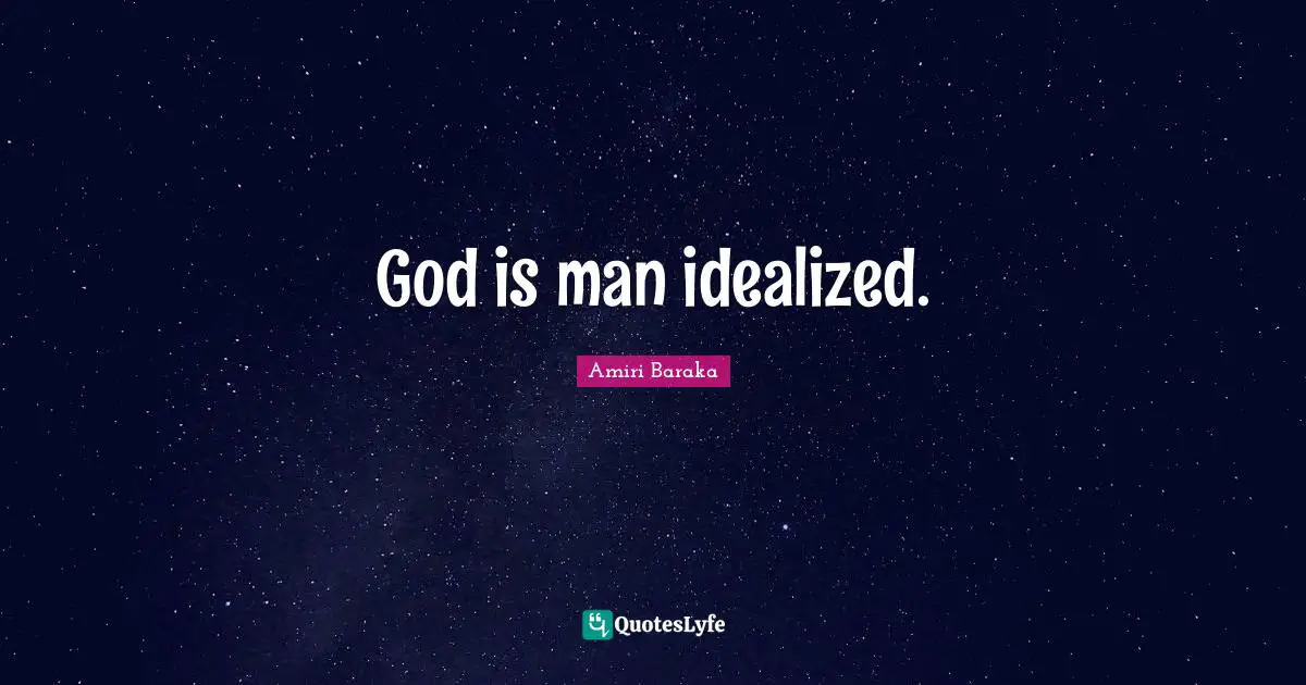 Amiri Baraka Quotes: "God is man idealized."