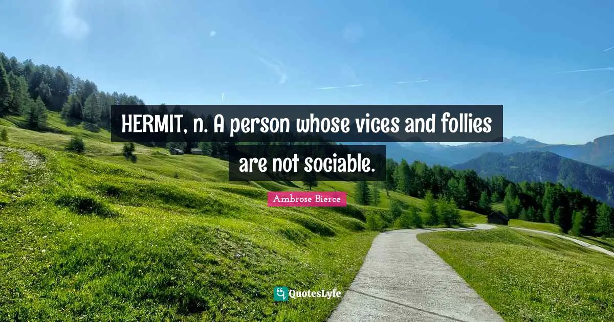 Sociable Quotes: "HERMIT, n. A person whose vices and follies are not sociable."
