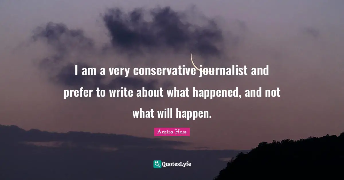 I am a very conservative journalist and prefer to write about what happened, and not what will happen.