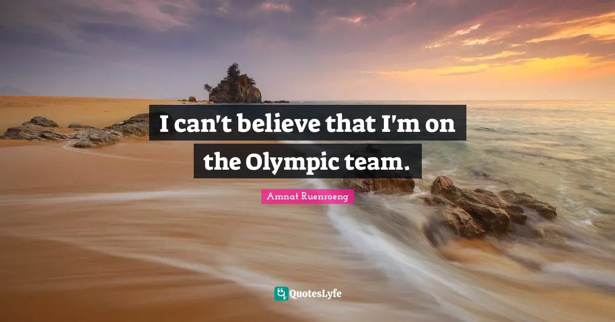 Amnat Ruenroeng Quotes: "I can't believe that I'm on the Olympic team."