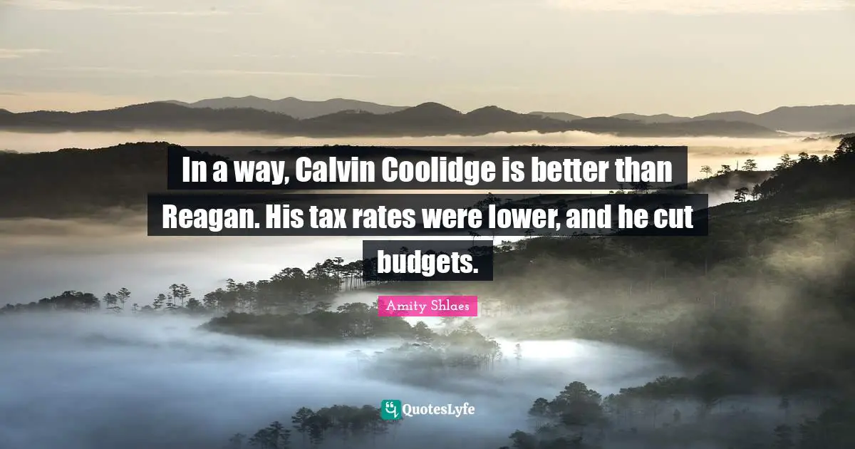 In a way, Calvin Coolidge is better than Reagan. His tax rates were lower, and he cut budgets.