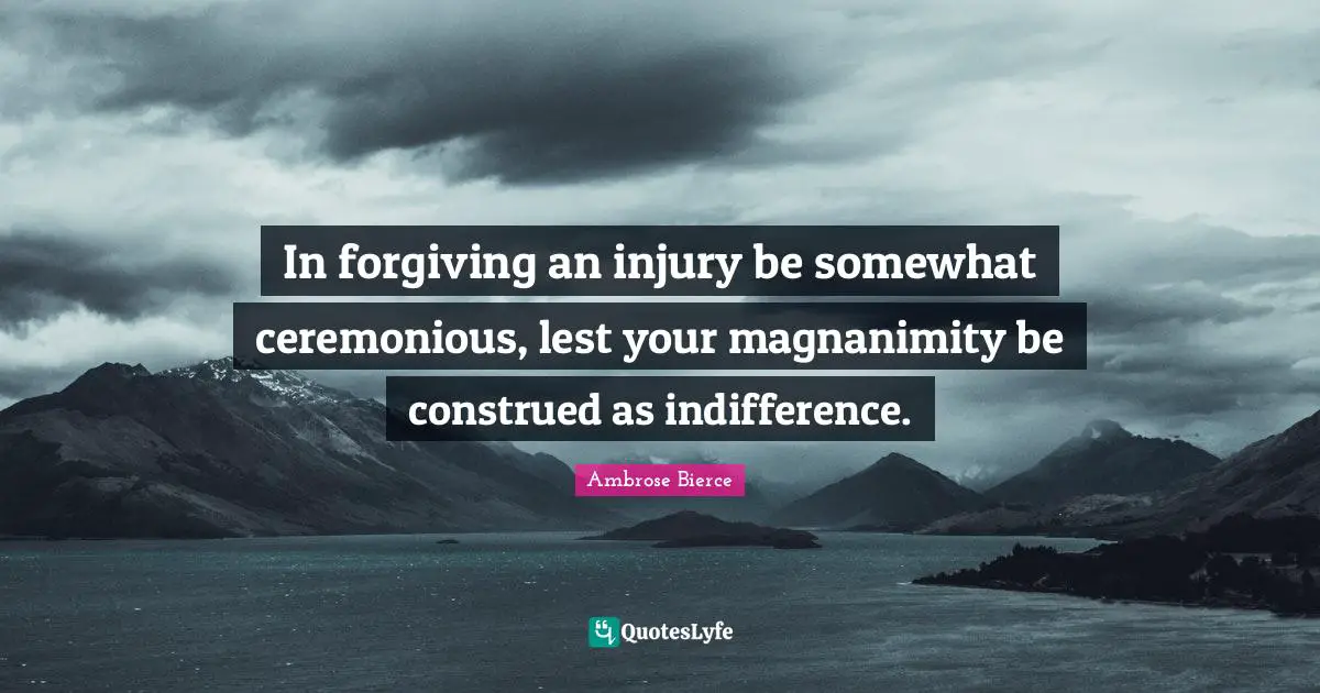 Magnanimity Quotes: "In forgiving an injury be somewhat ceremonious, lest your magnanimity be construed as indifference."