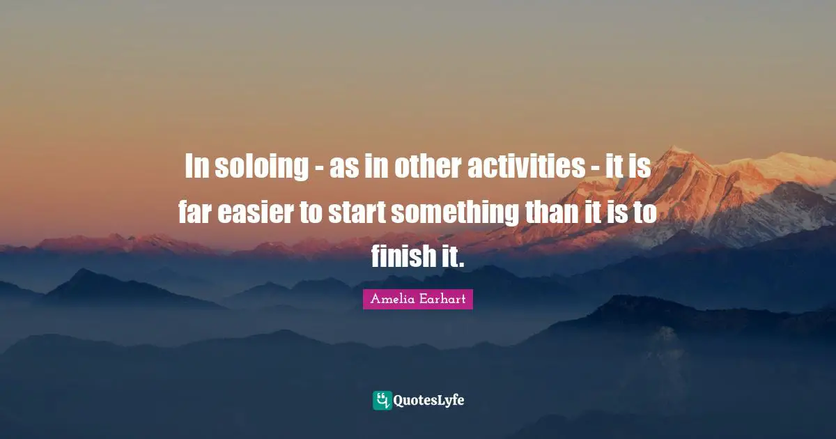 In soloing - as in other activities - it is far easier to start something than it is to finish it.