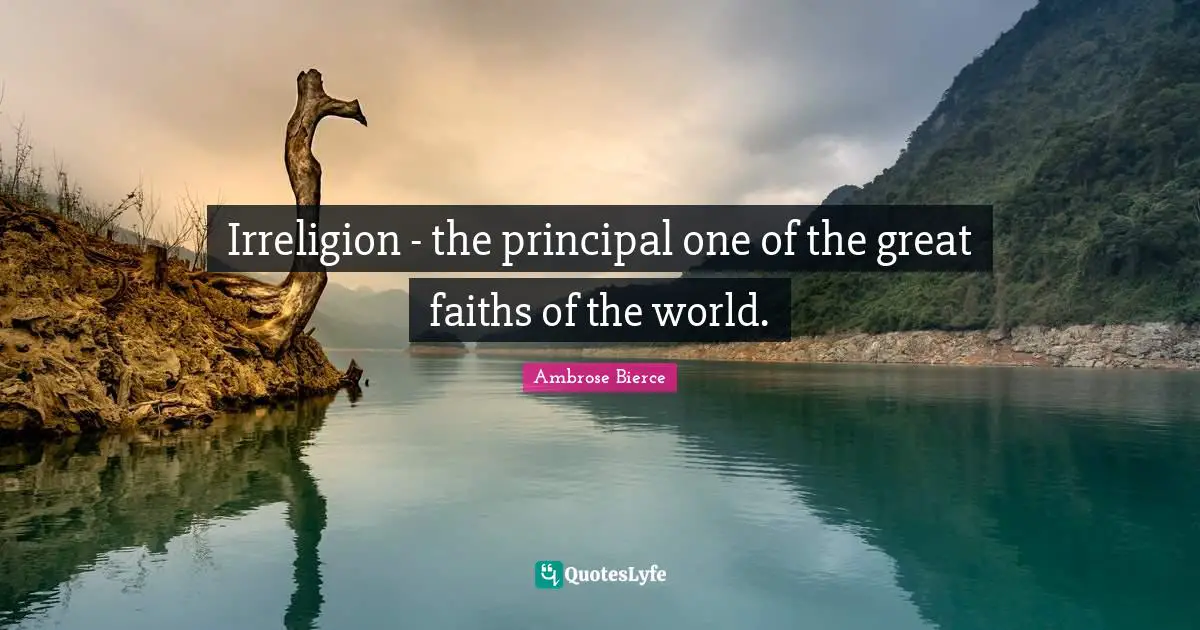 Irreligion - the principal one of the great faiths of the world.