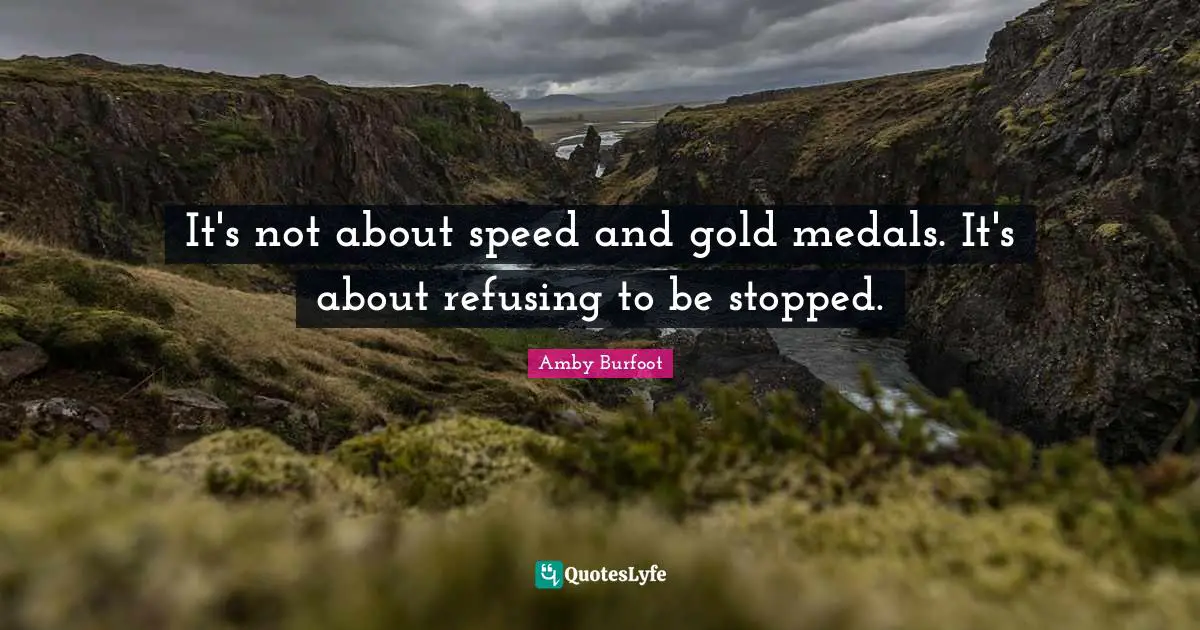 Amby Burfoot Quotes: "It's not about speed and gold medals. It's about refusing to be stopped."