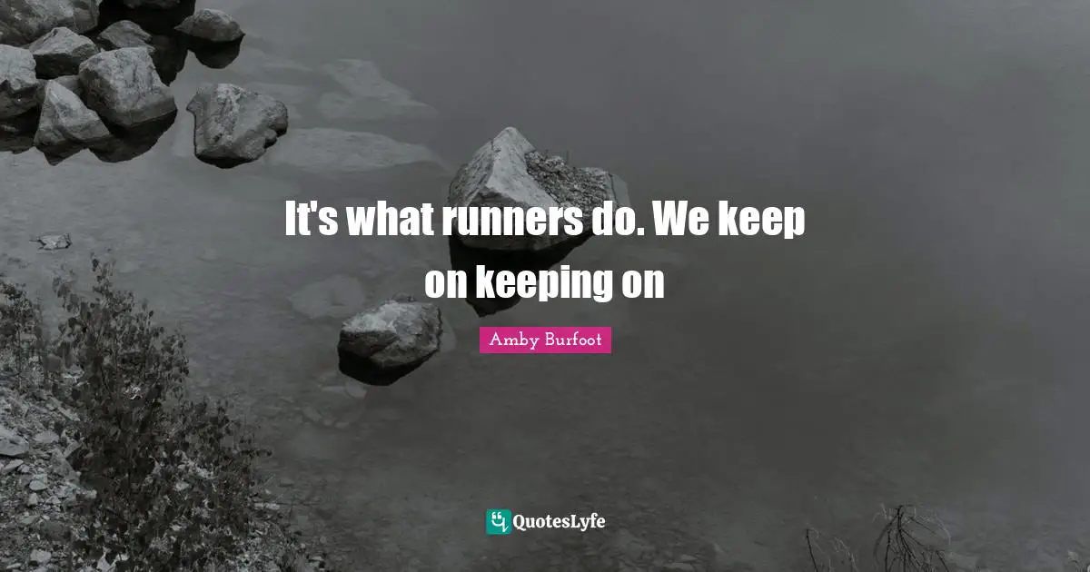 Amby Burfoot Quotes: "It's what runners do. We keep on keeping on"