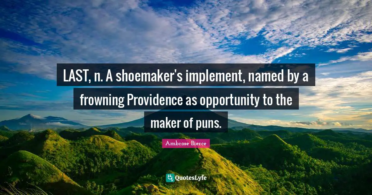 LAST, n. A shoemaker's implement, named by a frowning Providence as opportunity to the maker of puns.