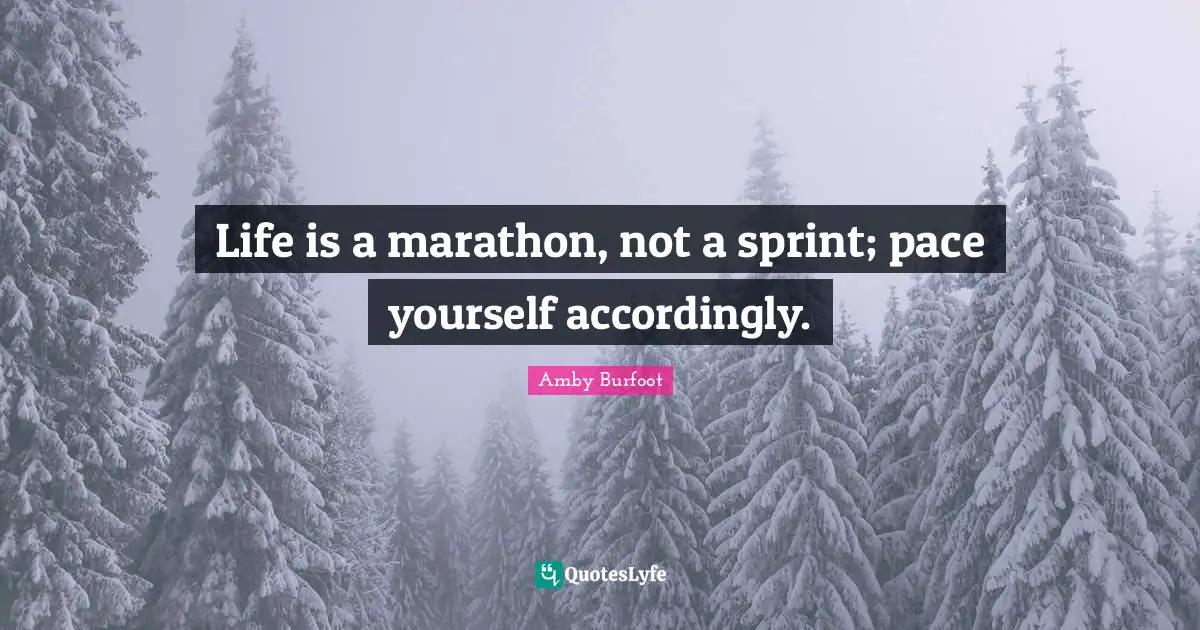 Pace Quotes: "Life is a marathon, not a sprint; pace yourself accordingly."