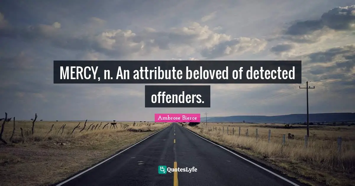 Offenders Quotes: "MERCY, n. An attribute beloved of detected offenders."
