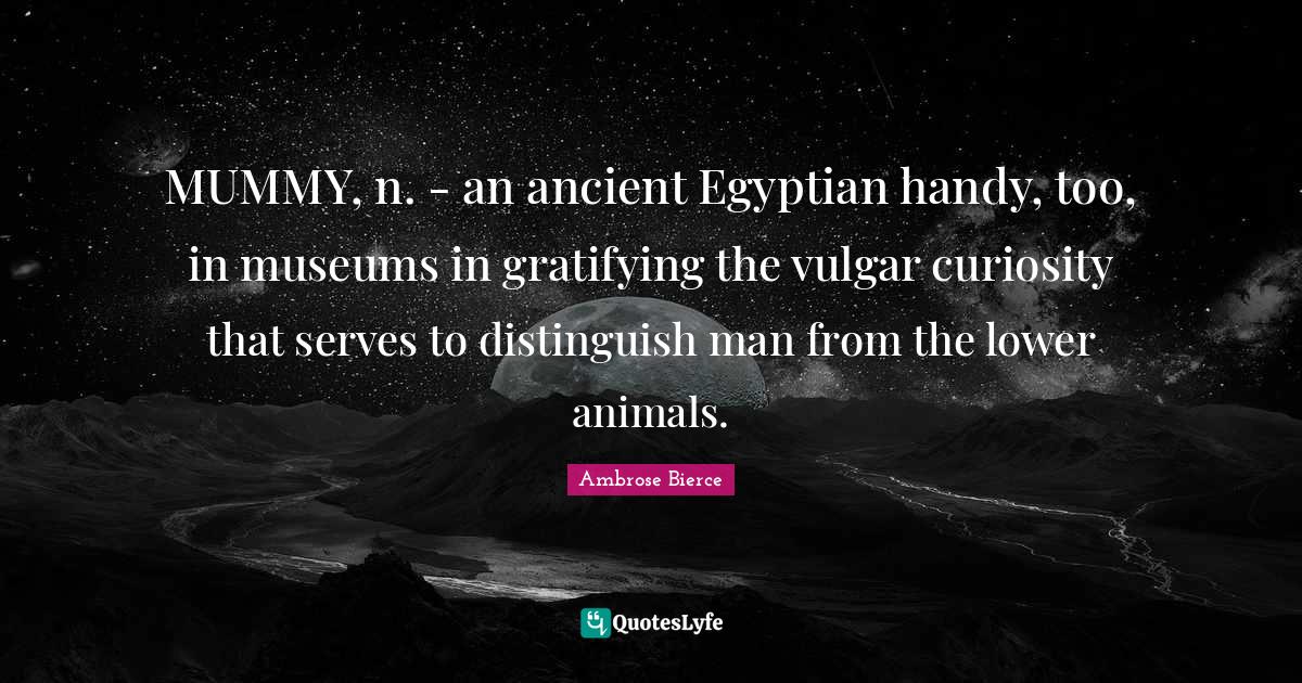 MUMMY, n. an ancient Egyptian handy, too, in museums in gratifying t