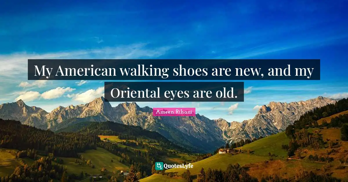 My American walking shoes are new, and my Oriental eyes are old.