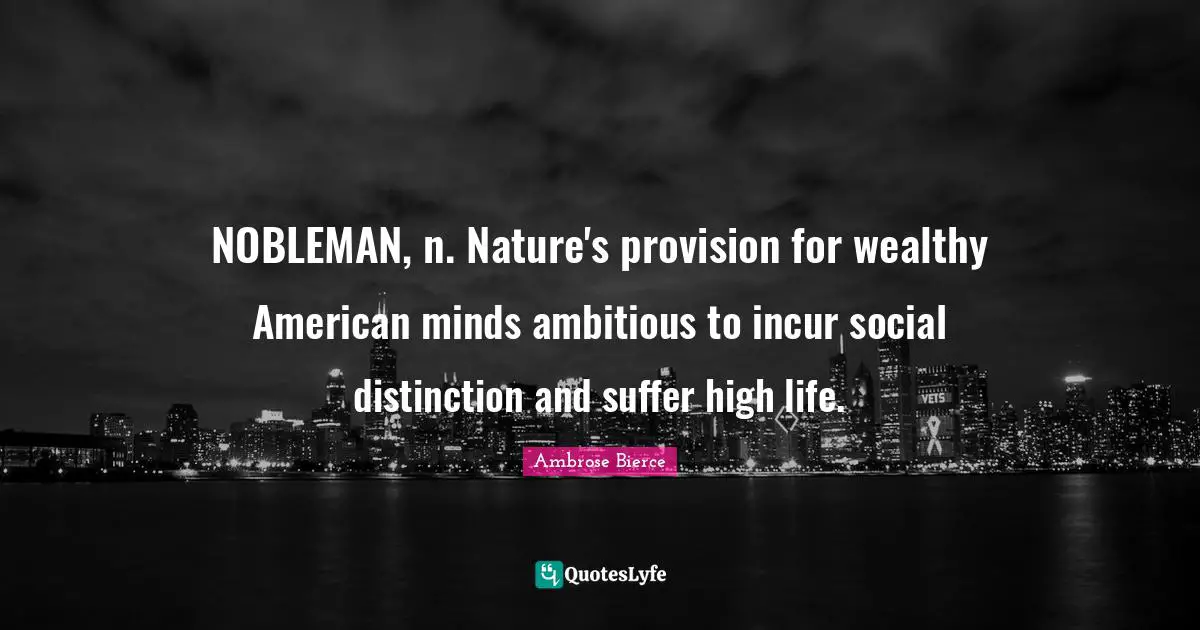 NOBLEMAN, n. Nature's provision for wealthy American minds ambitious to incur social distinction and suffer high life.