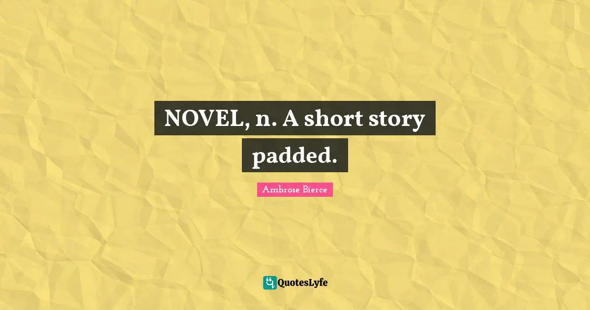 NOVEL, n. A short story padded.