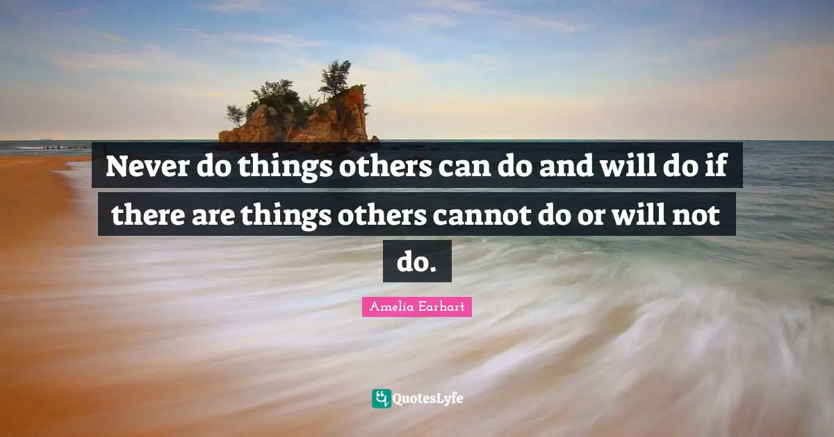 Never do things others can do and will do if there are things others cannot do or will not do.
